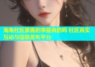 海角社区里面的事是真的吗 社区真实互动与信息发布平台