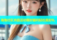 海角社区充值活动限时福利轻松赢好礼