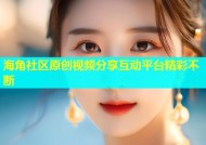海角社区原创视频分享互动平台精彩不断
