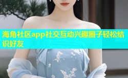海角社区app社交互动兴趣圈子轻松结识好友