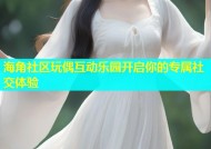 海角社区玩偶互动乐园开启你的专属社交体验