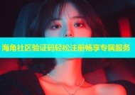海角社区验证码轻松注册畅享专属服务