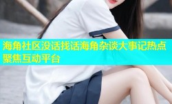 海角社区没话找话海角杂谈大事记热点聚焦互动平台