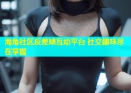 海角社区反差婊互动平台 社交趣味尽在掌握