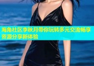 海角社区李秋月带你玩转多元交流畅享资源分享新体验