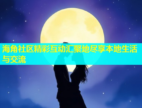 海角社区精彩互动汇聚地尽享本地生活与交流  第1张